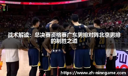 战术解读：总决赛资格赛广东男排对阵北京男排的制胜之道